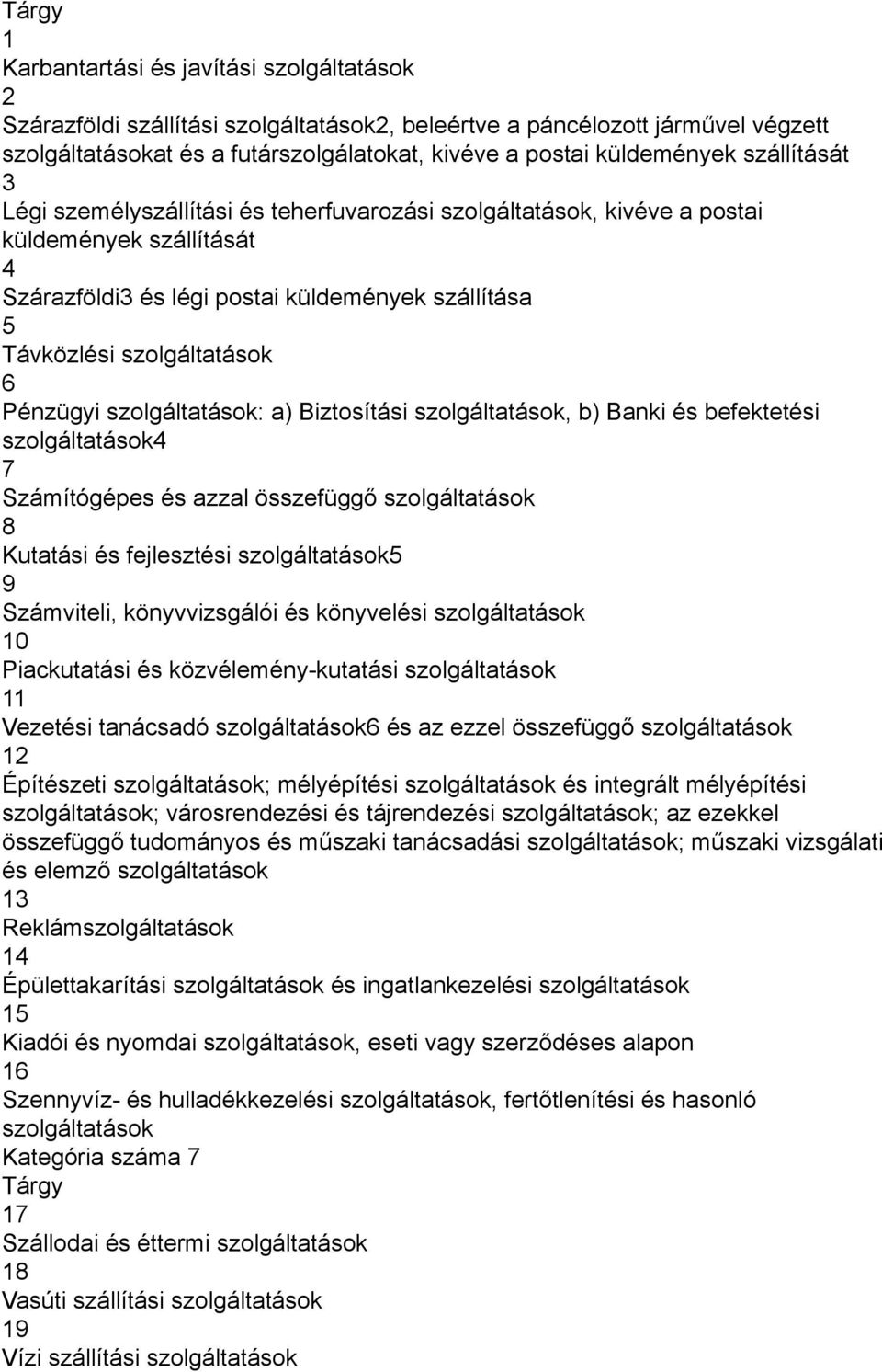 szolgáltatások 6 Pénzügyi szolgáltatások: a) Biztosítási szolgáltatások, b) Banki és befektetési szolgáltatások4 7 Számítógépes és azzal összefüggő szolgáltatások 8 Kutatási és fejlesztési