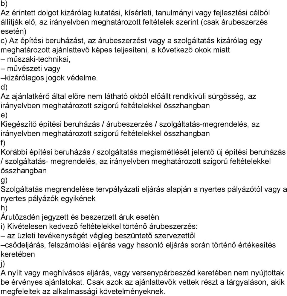 d) Az ajánlatkérő által előre nem látható okból előállt rendkívüli sürgősség, az irányelvben meghatározott szigorú feltételekkel összhangban e) Kiegészítő építési beruházás / árubeszerzés /