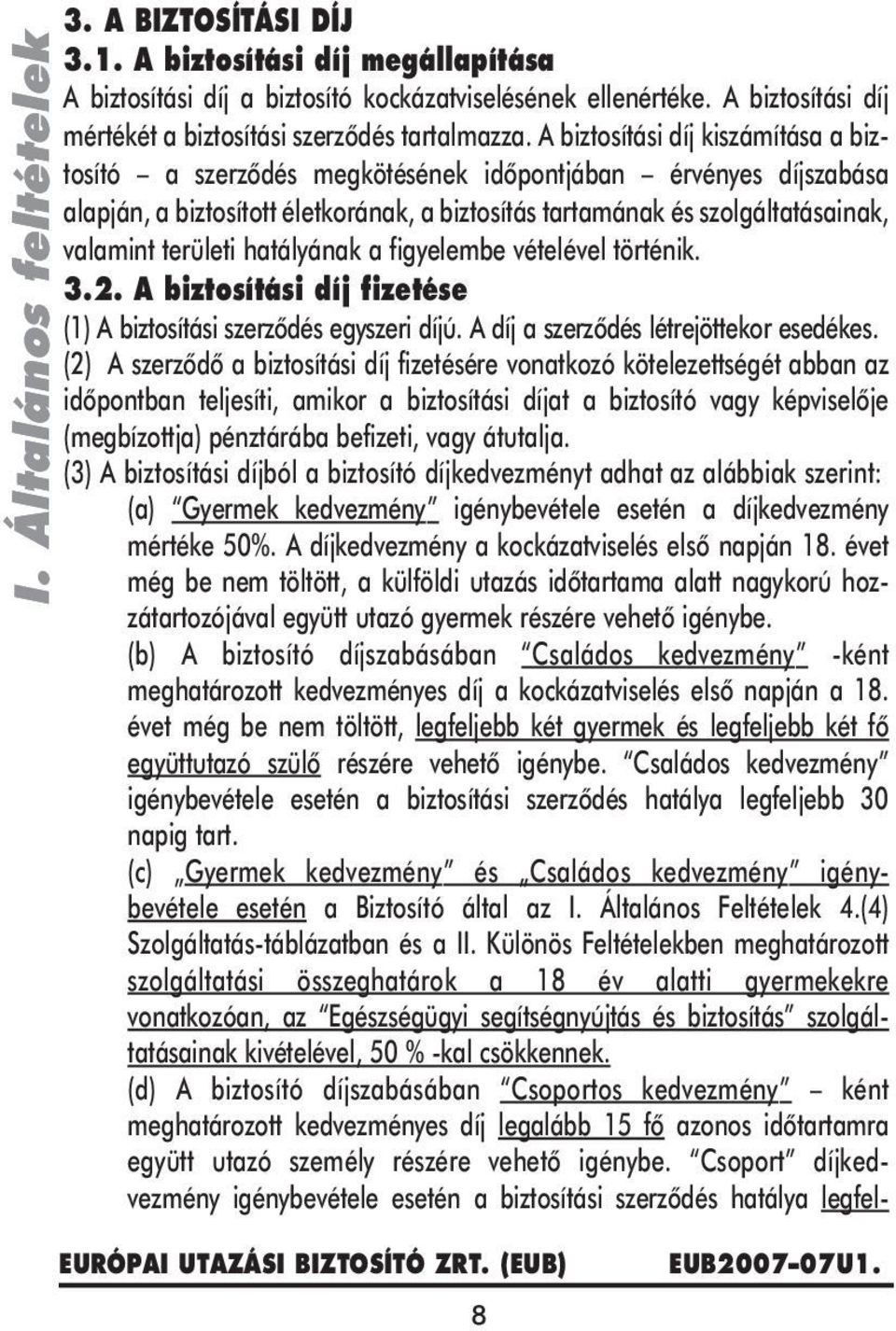 A biztosítási díj kiszámítása a biztosító a szerzôdés megkötésének idôpontjában érvényes díjszabása alapján, a biztosított életkorának, a biztosítás tartamának és szolgáltatásainak, valamint területi