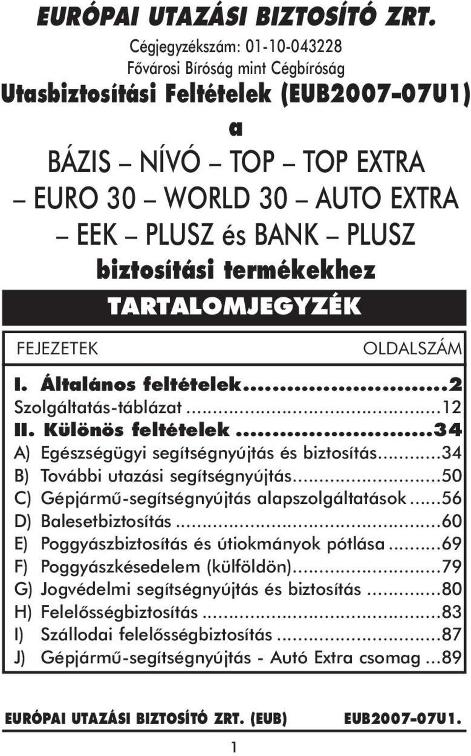 termékekhez TARTALOMJEGYZÉK FEJEZETEK OLDALSZÁM I. Általános feltételek...2 Szolgáltatás-táblázat...12 II. Különös feltételek...34 A) Egészségügyi segítségnyújtás és biztosítás.