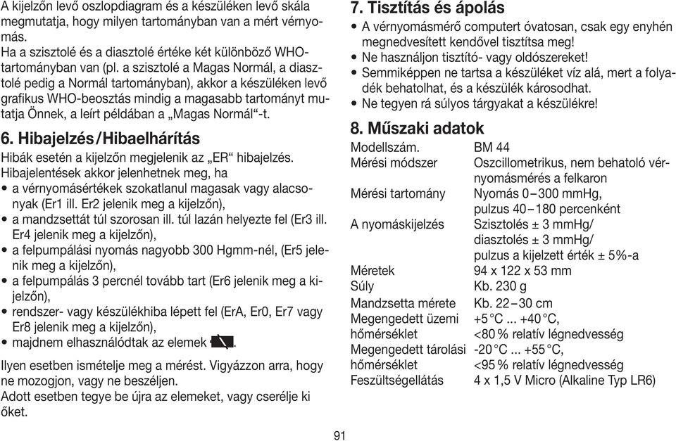 Hibajelzés / Hibaelhárítás Hibák esetén a kijelzőn megjelenik az ER hibajelzés. Hibajelentések akkor jelenhetnek meg, ha a vérnyomásértékek szokatlanul magasak vagy alacsonyak (Er1 ill.