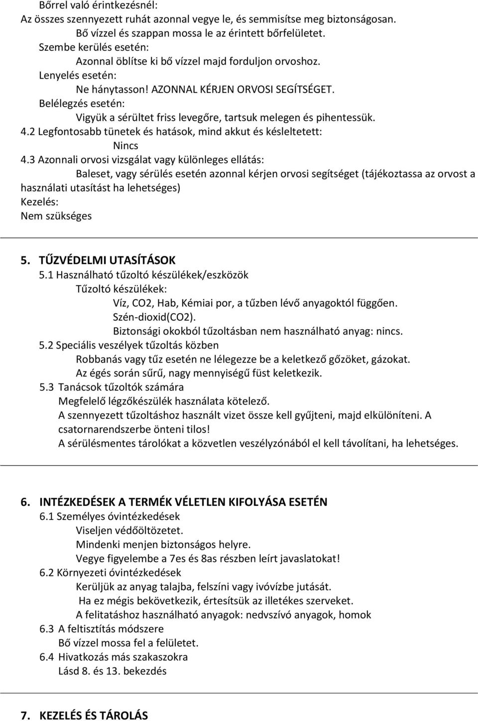 Belélegzés esetén: Vigyük a sérültet friss levegőre, tartsuk melegen és pihentessük. 4.2 Legfontosabb tünetek és hatások, mind akkut és késleltetett: 4.