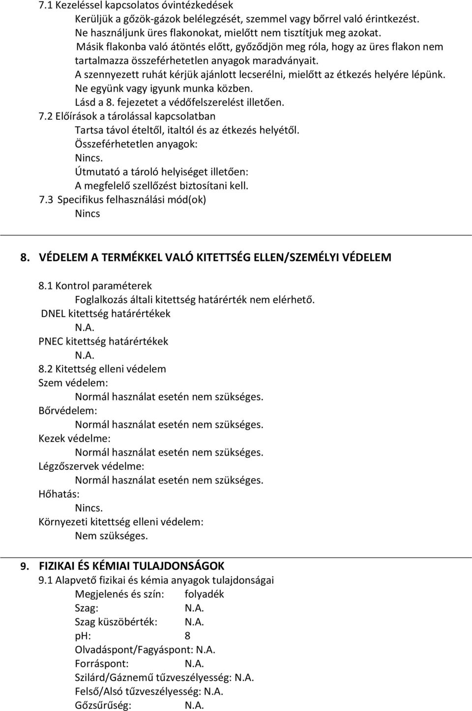 A szennyezett ruhát kérjük ajánlott lecserélni, mielőtt az étkezés helyére lépünk. Ne együnk vagy igyunk munka közben. Lásd a 8. fejezetet a védőfelszerelést illetően. 7.