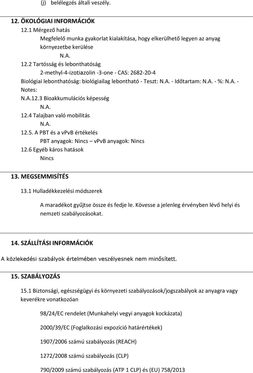 4 Talajban való mobilitás 12.5. A PBT és a vpvb értékelés PBT anyagok: vpvb anyagok: 12.6 Egyéb káros hatások 13. MEGSEMMISÍTÉS 13.1 Hulladékkezelési módszerek A maradékot gyűjtse össze és fedje le.