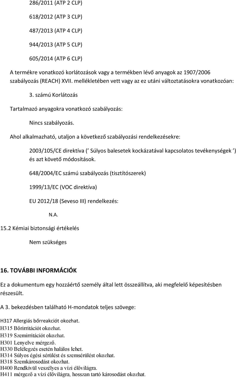 Ahol alkalmazható, utaljon a következő szabályozási rendelkezésekre: 2003/105/CE direktíva ( Súlyos balesetek kockázatával kapcsolatos tevékenységek ) és azt követő módosítások.