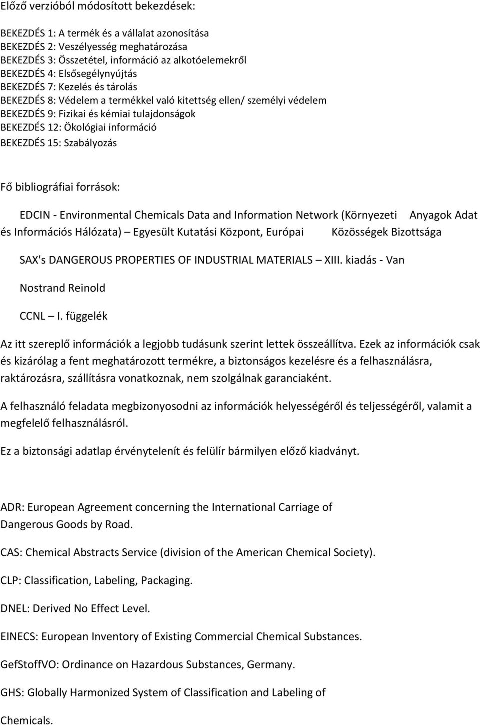 BEKEZDÉS 15: Szabályozás Fő bibliográfiai források: EDCIN - Environmental Chemicals Data and Information Network (Környezeti Anyagok Adat és Információs Hálózata) Egyesült Kutatási Központ, Európai