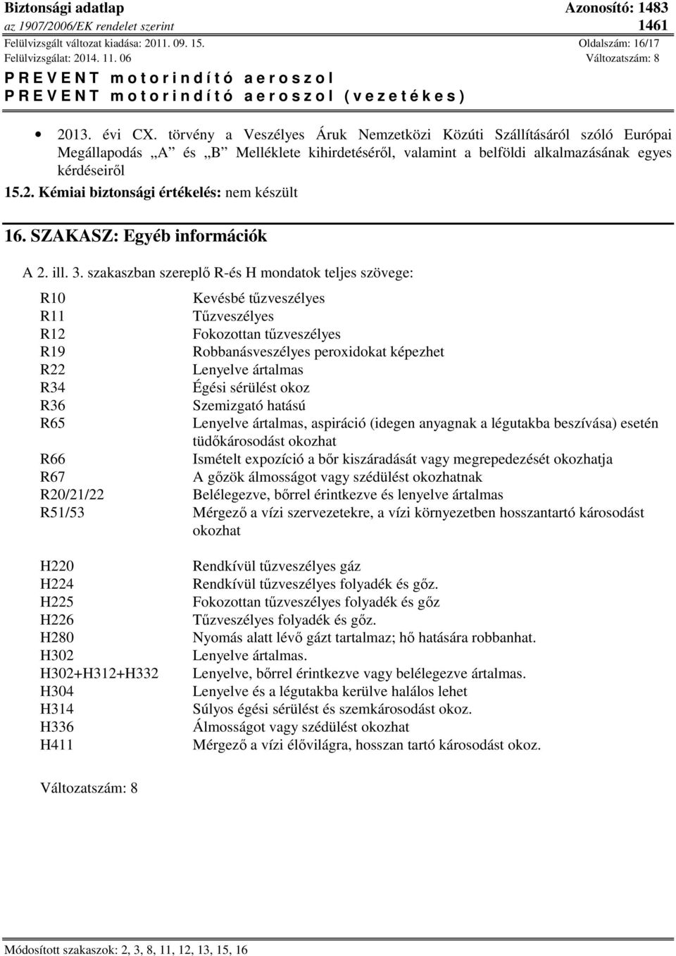 Kémiai biztonsági értékelés: nem készült 16. SZAKASZ: Egyéb információk A 2. ill. 3.