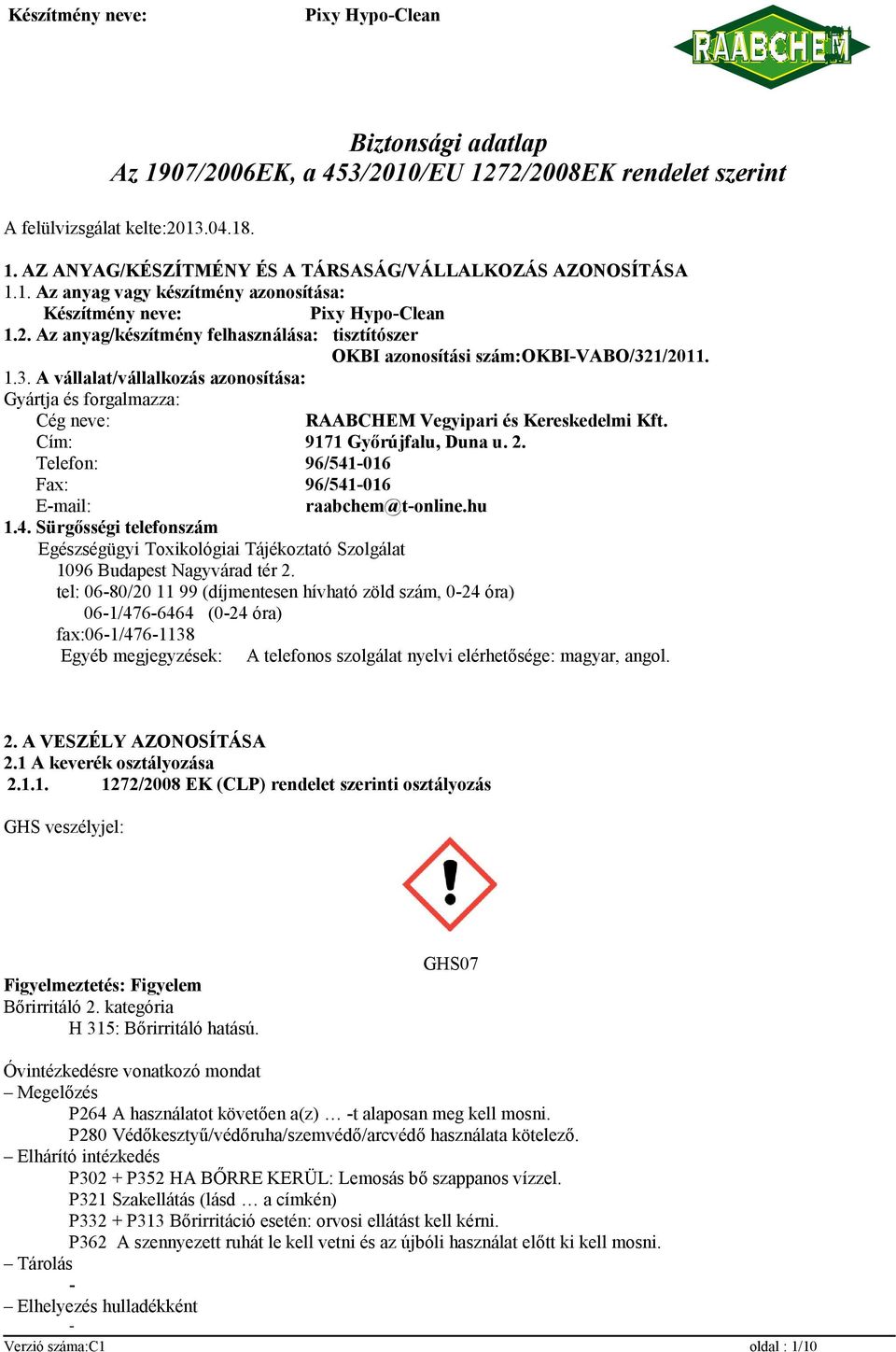 Cím: 9171 Győrújfalu, Duna u. 2. Telefon: 96/541-016 Fax: 96/541-016 E-mail: raabchem@t-online.hu 1.4. Sürgősségi telefonszám Egészségügyi Toxikológiai Tájékoztató Szolgálat 1096 Budapest Nagyvárad tér 2.