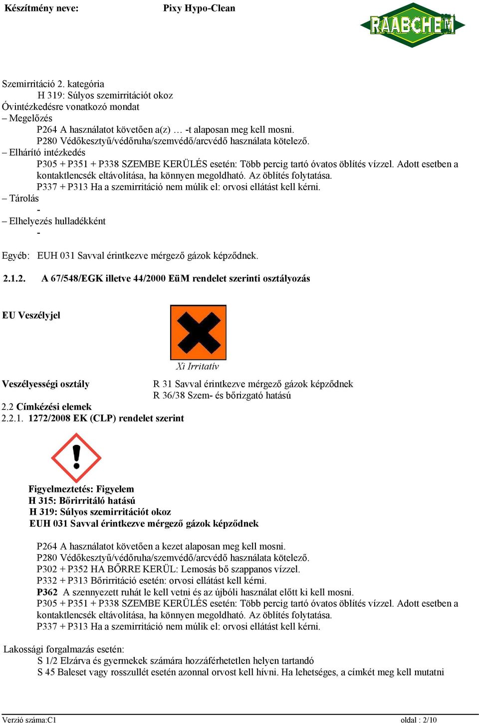 Adott esetben a kontaktlencsék eltávolítása, ha könnyen megoldható. Az öblítés folytatása. P337 + P313 Ha a szemirritáció nem múlik el: orvosi ellátást kell kérni.