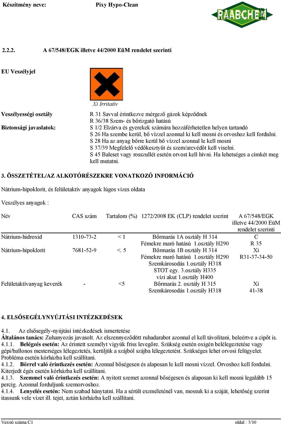 S 28 Ha az anyag bőrre kerül bő vízzel azonnal le kell mosni S 37/39 Megfelelő védőkesztyűt és szem/arcvédőt kell viselni. S 45 Baleset vagy rosszullét esetén orvost kell hívni.