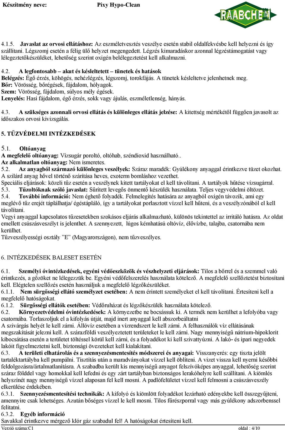 A legfontosabb akut és késleltetett tünetek és hatások Belégzés: Égő érzés, köhögés, nehézlégzés, légszomj, torokfájás. A tünetek késleltetve jelenhetnek meg.