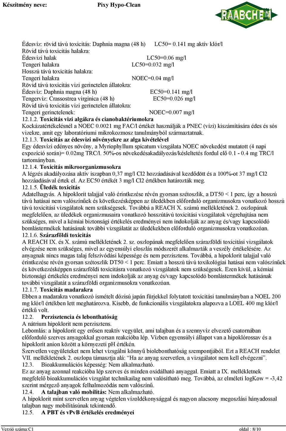 141 mg/l Tengervíz: Crassostrea virginica (48 h) EC50=0.026 mg/l Rövid távú toxicitás vizi gerinctelen állatokra: Tengeri gerinctelenek: NOEC=0.007 mg/l 12.1.2. Toxicitás vizi algákra és cianobaktériumokra Kockázatértékelésnél a NOEC 0.