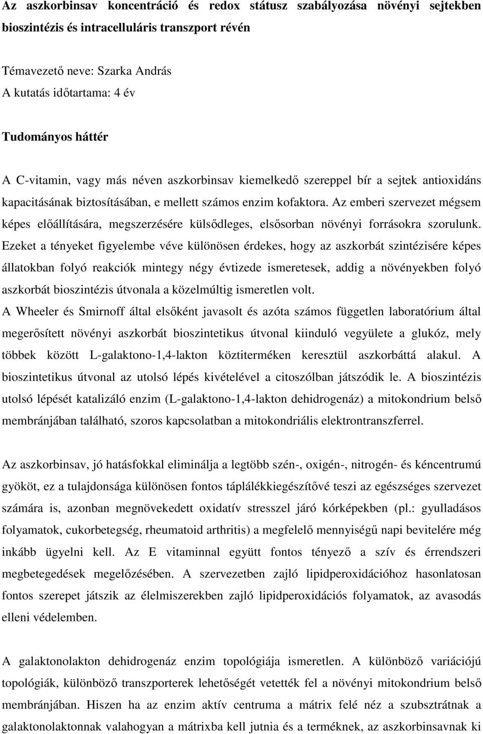 Az emberi szervezet mégsem képes előállítására, megszerzésére külsődleges, elsősorban növényi forrásokra szorulunk.