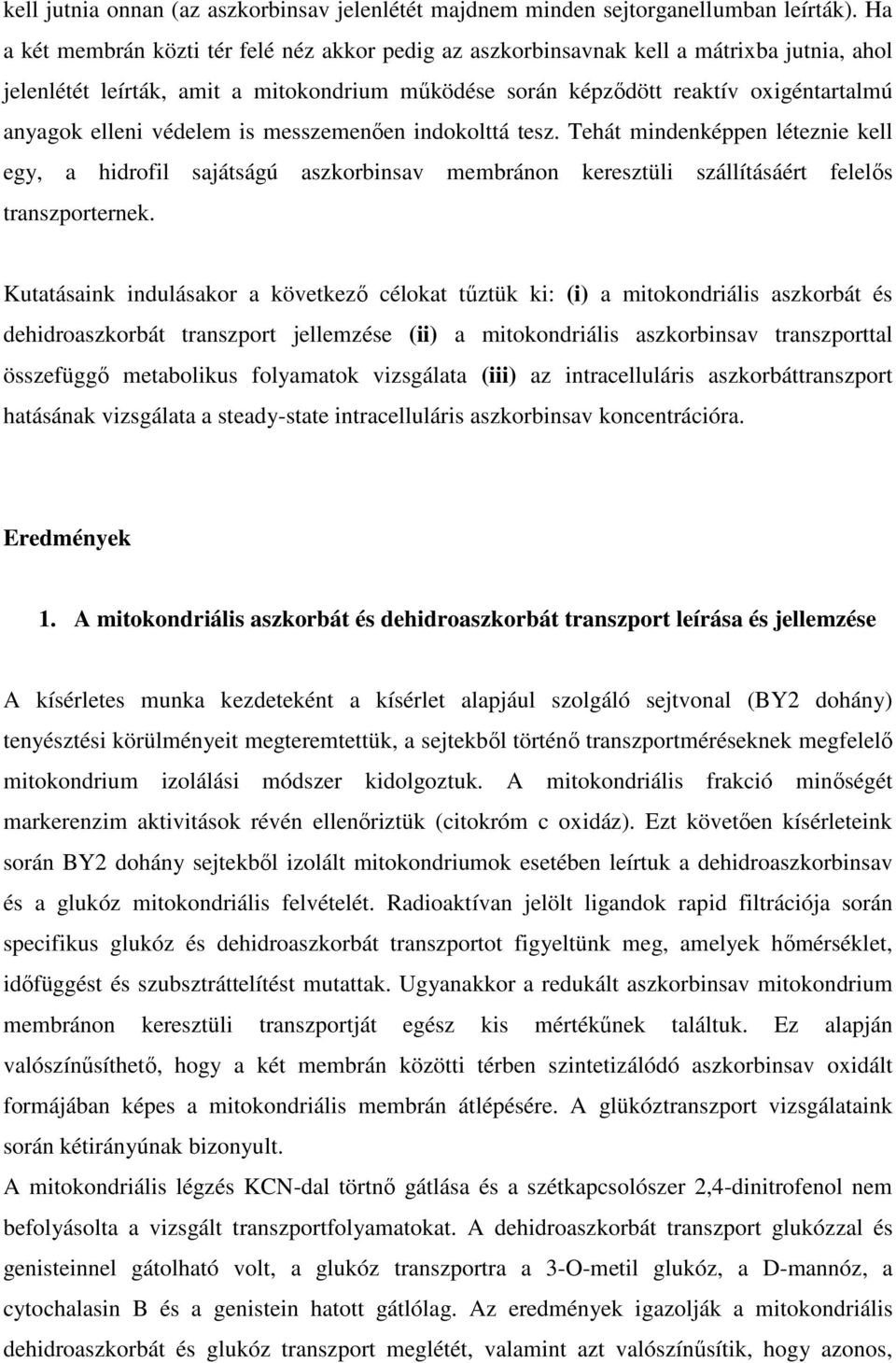 védelem is messzemenően indokolttá tesz. Tehát mindenképpen léteznie kell egy, a hidrofil sajátságú aszkorbinsav membránon keresztüli szállításáért felelős transzporternek.