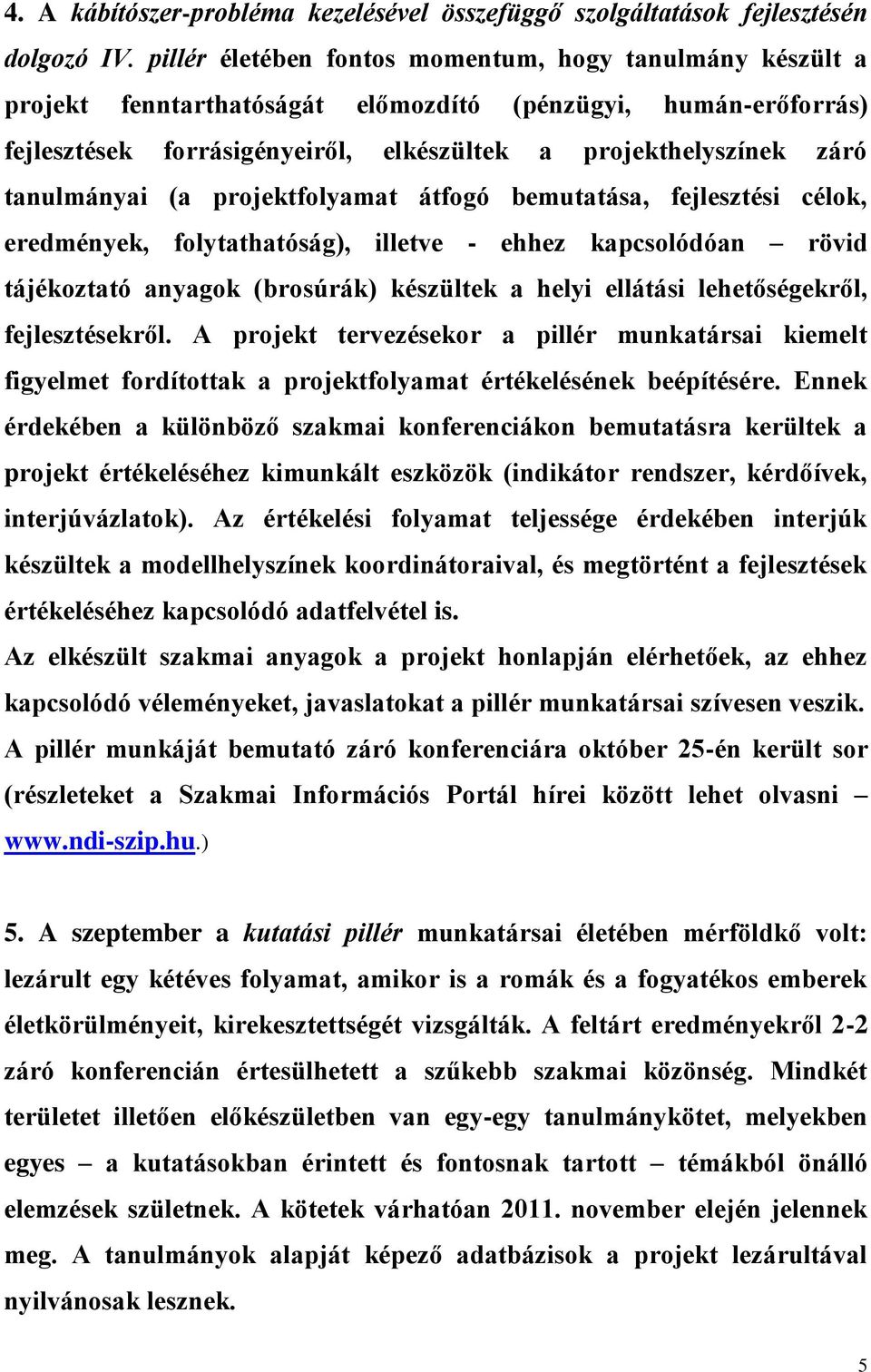 tanulmányai (a projektfolyamat átfogó bemutatása, fejlesztési célok, eredmények, folytathatóság), illetve - ehhez kapcsolódóan rövid tájékoztató anyagok (brosúrák) készültek a helyi ellátási