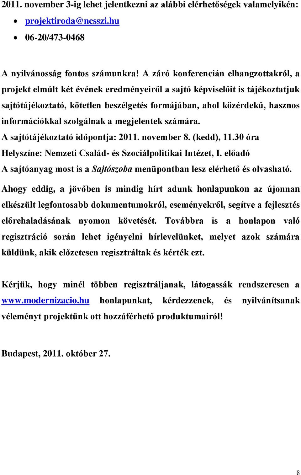 információkkal szolgálnak a megjelentek számára. A sajtótájékoztató időpontja: 2011. november 8. (kedd), 11.30 óra Helyszíne: Nemzeti Család- és Szociálpolitikai Intézet, I.