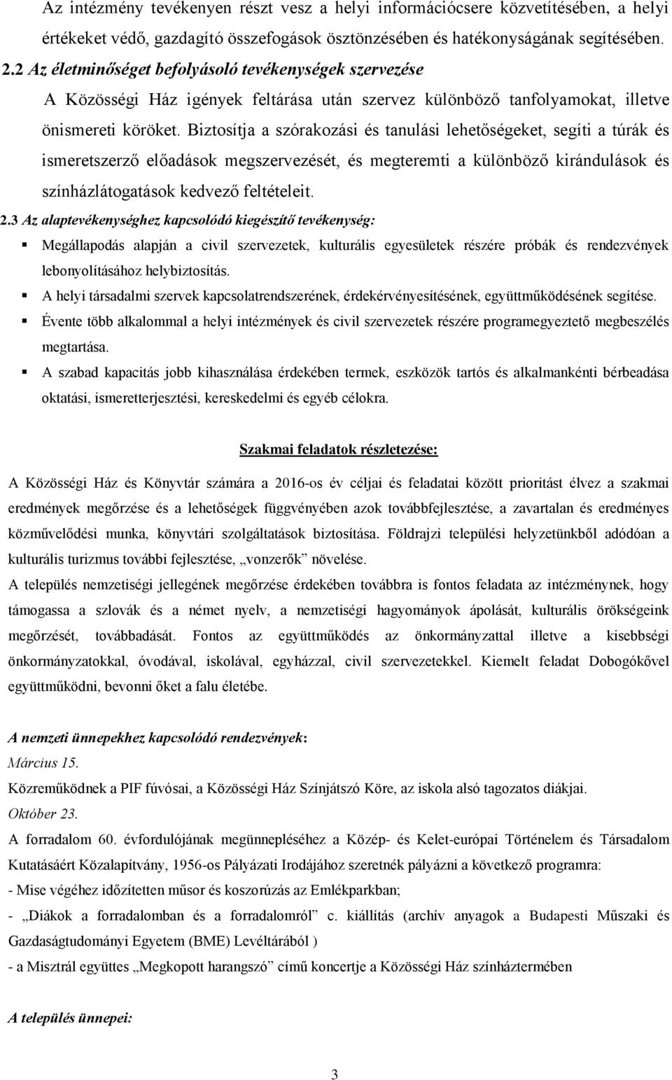 Biztosítja a szórakozási és tanulási lehetőségeket, segíti a túrák és ismeretszerző előadások megszervezését, és megteremti a különböző kirándulások és színházlátogatások kedvező feltételeit. 2.