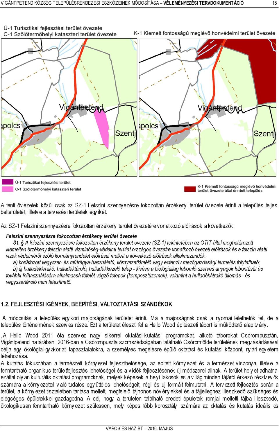 FEJLESZTÉSI IGÉNYEK, BEÉPÍTÉSI, VÁLTOZTATÁSI SZÁNDÉKOK A módosítás a település egy kori majorságának területét érinti.