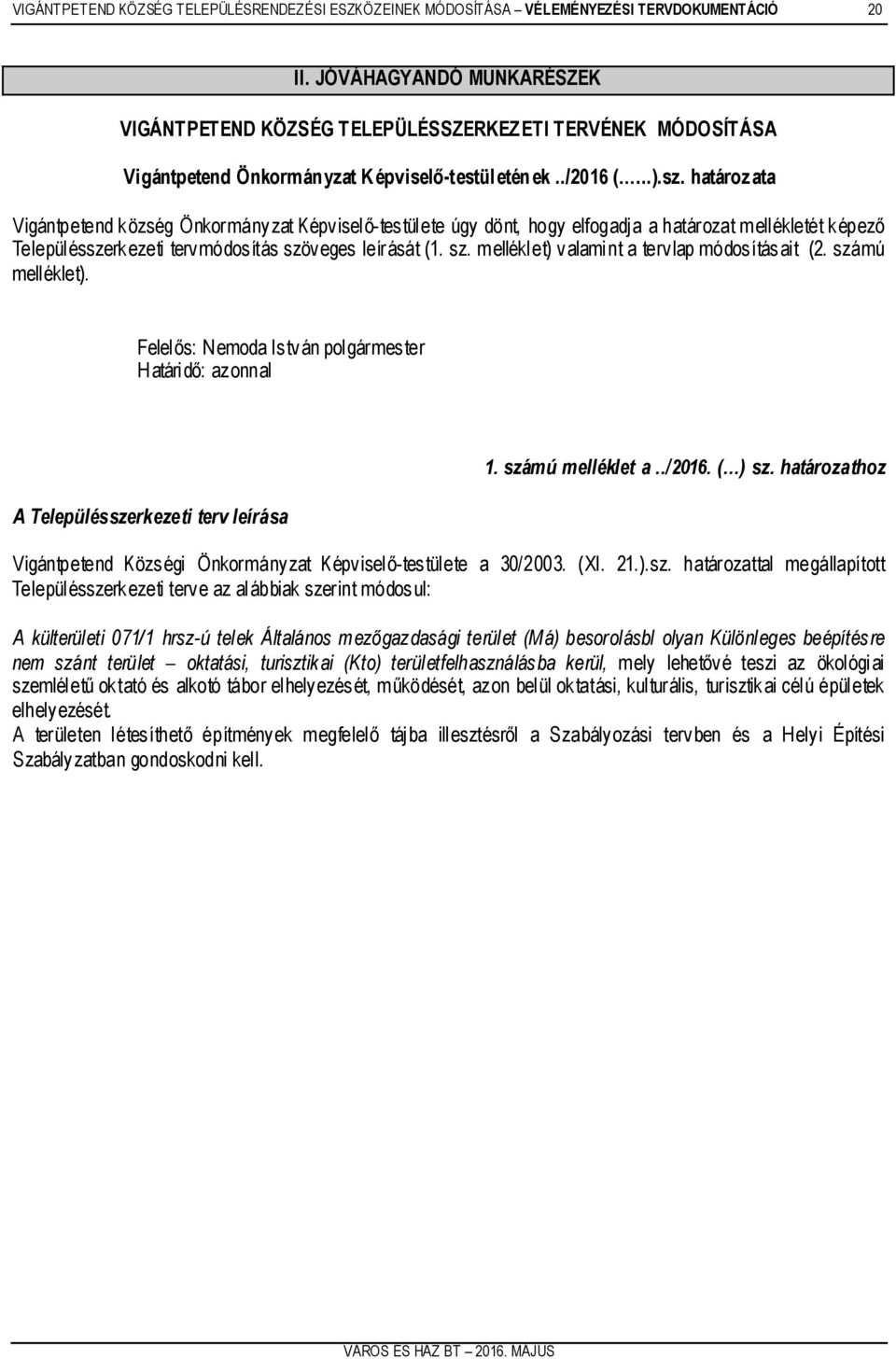 határozata Vigántpetend község Önkormányzat Képviselő-testülete úgy dönt, hogy elfogadja a határozat mellékletét képező Településszerkezeti tervmódosítás szö