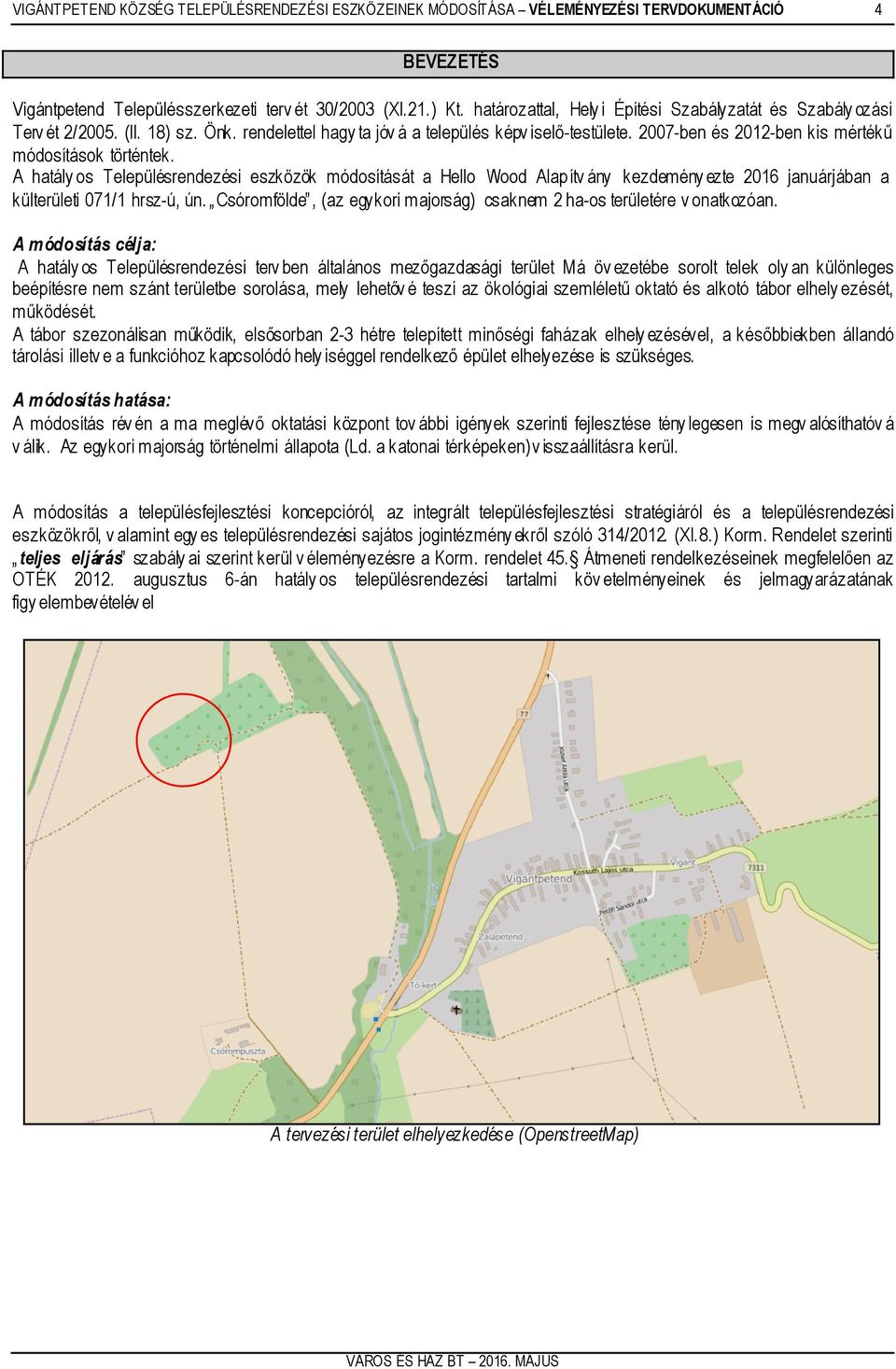 2007-ben és 2012-ben kis mértékű módosítások történtek. A hatály os Településrendezési eszközök módosítását a Hello Wood Alapítv ány kezdemény ezte 2016 januárjában a külterületi 071/1 hrsz-ú, ún.