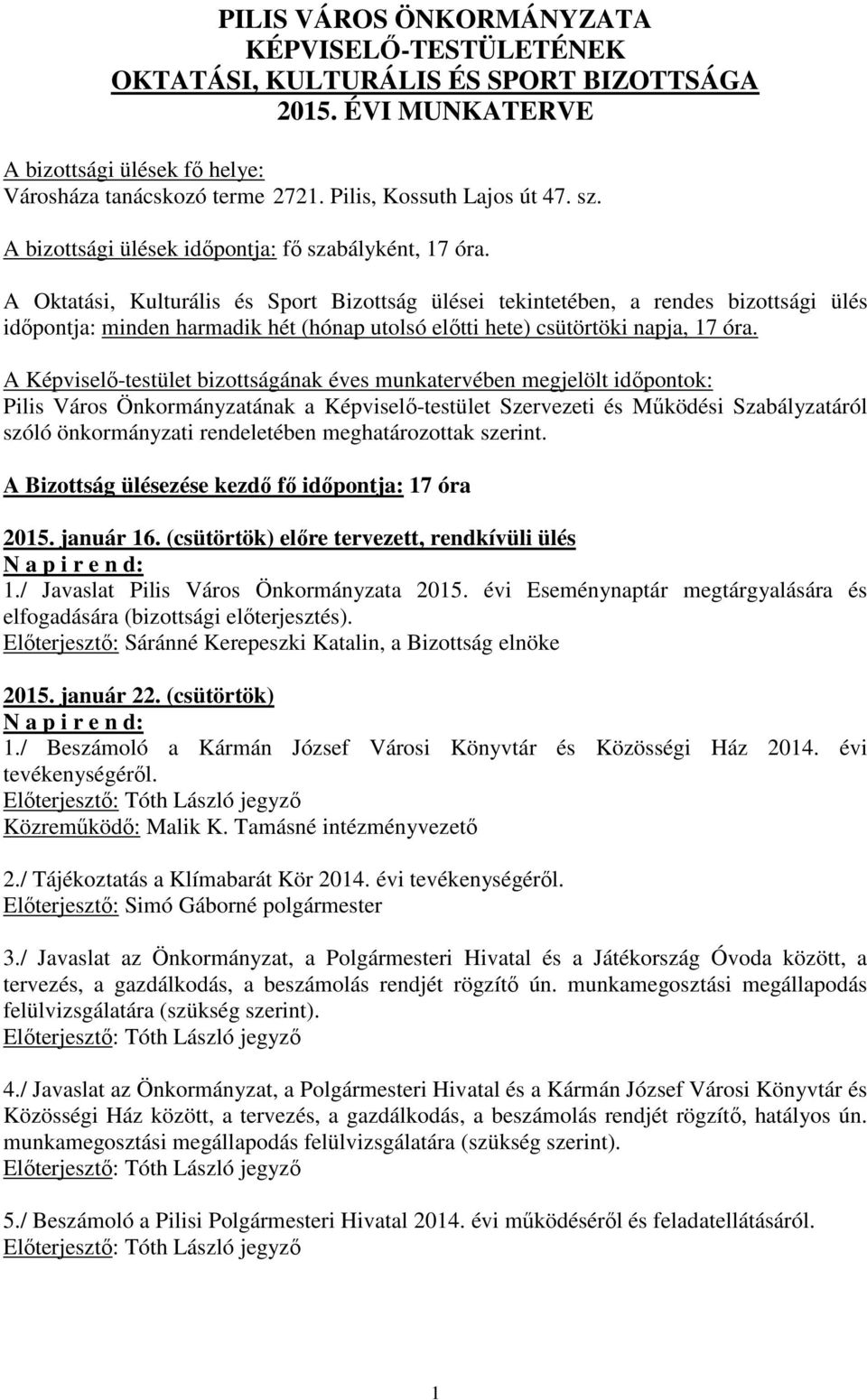 A Oktatási, Kulturális és Sport Bizottság ülései tekintetében, a rendes bizottsági ülés időpontja: minden harmadik hét (hónap utolsó előtti hete) csütörtöki napja, 17 óra.