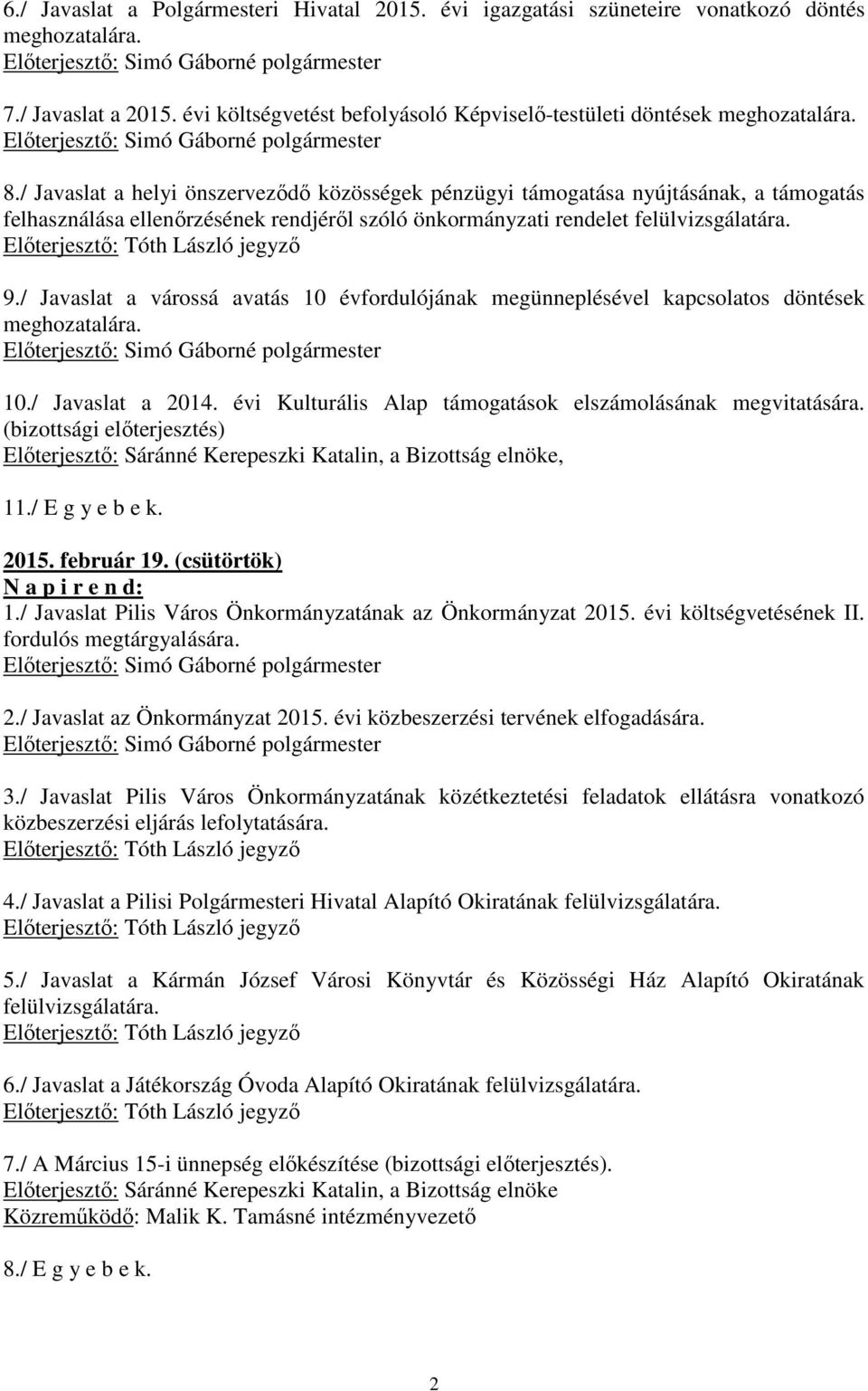 / Javaslat a várossá avatás 10 évfordulójának megünneplésével kapcsolatos döntések meghozatalára. 10./ Javaslat a 2014. évi Kulturális Alap támogatások elszámolásának megvitatására.