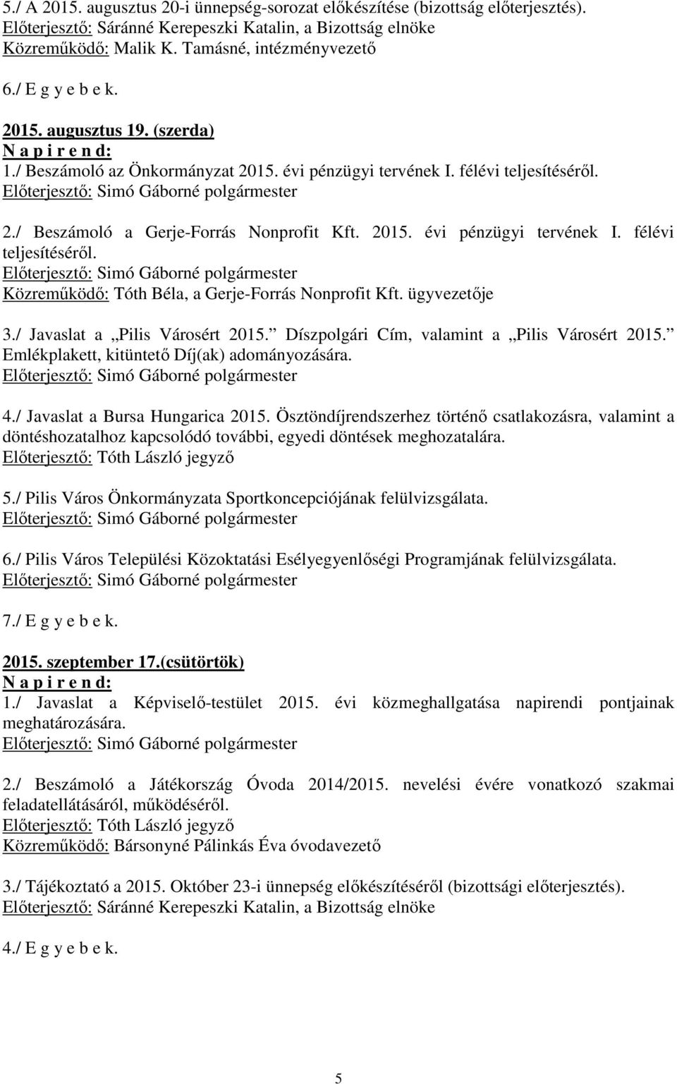 ügyvezetője 3./ Javaslat a Pilis Városért 2015. Díszpolgári Cím, valamint a Pilis Városért 2015. Emlékplakett, kitüntető Díj(ak) adományozására. 4./ Javaslat a Bursa Hungarica 2015.