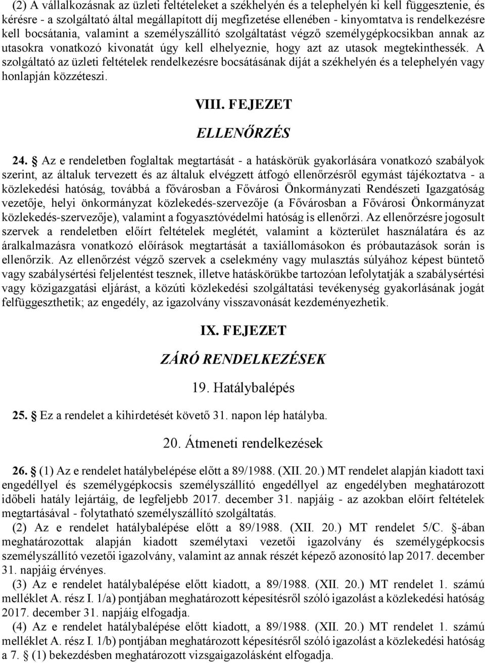 A szolgáltató az üzleti feltételek rendelkezésre bocsátásának díját a székhelyén és a telephelyén vagy honlapján közzéteszi. VIII. FEJEZET ELLENŐRZÉS 24.