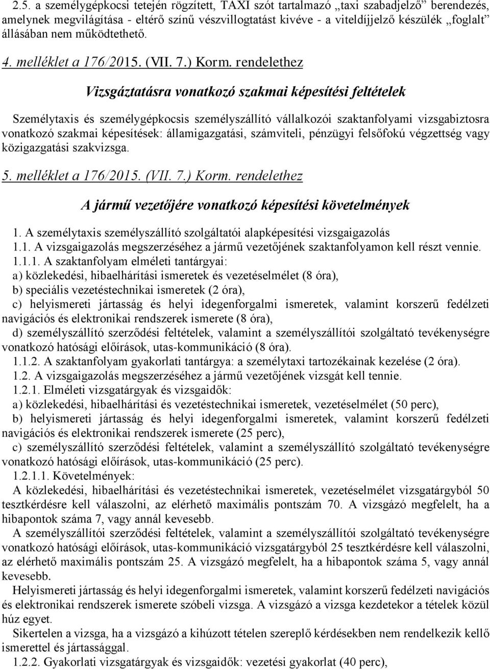 rendelethez Vizsgáztatásra vonatkozó szakmai képesítési feltételek Személytaxis és személygépkocsis személyszállító vállalkozói szaktanfolyami vizsgabiztosra vonatkozó szakmai képesítések: