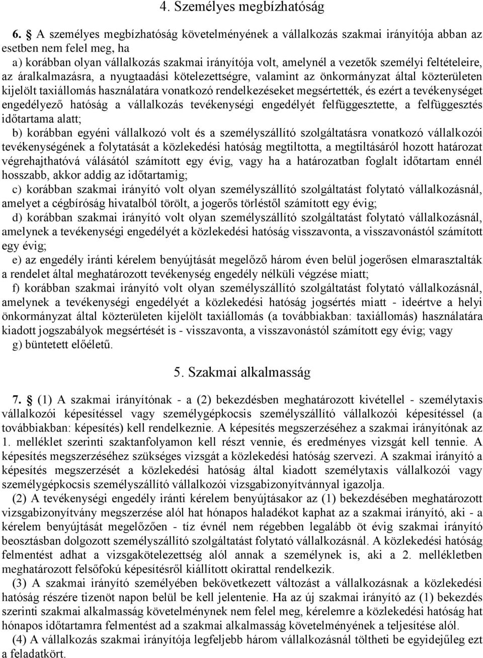 feltételeire, az áralkalmazásra, a nyugtaadási kötelezettségre, valamint az önkormányzat által közterületen kijelölt taxiállomás használatára vonatkozó rendelkezéseket megsértették, és ezért a