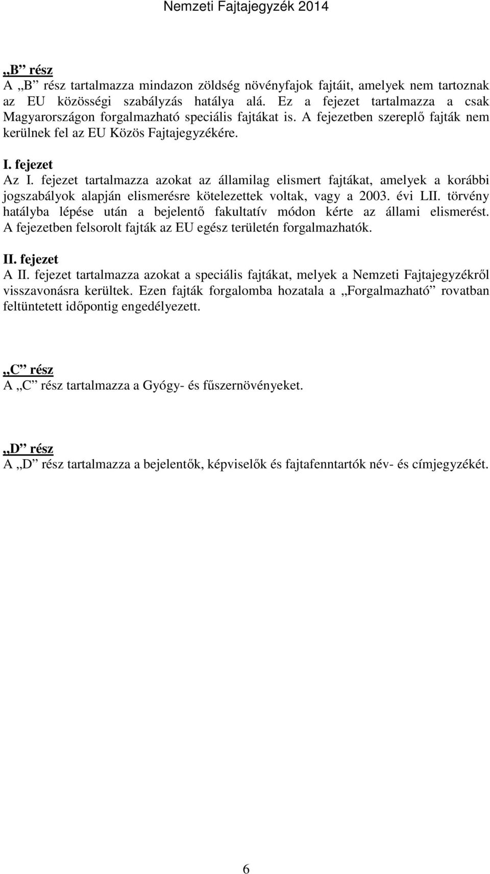 fejezet tartalmazza azokat az államilag elismert fajtákat, amelyek a korábbi jogszabályok alapján elismerésre kötelezettek voltak, vagy a 2003. évi LII.