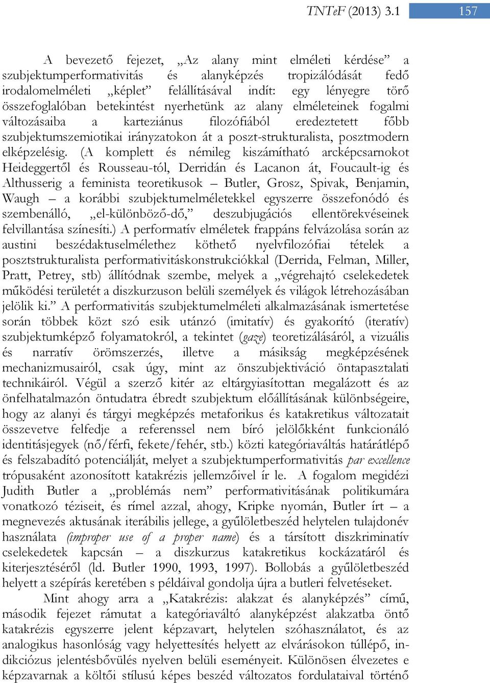 betekintést nyerhetünk az alany elméleteinek fogalmi változásaiba a karteziánus filozófiából eredeztetett főbb szubjektumszemiotikai irányzatokon át a poszt-strukturalista, posztmodern elképzelésig.