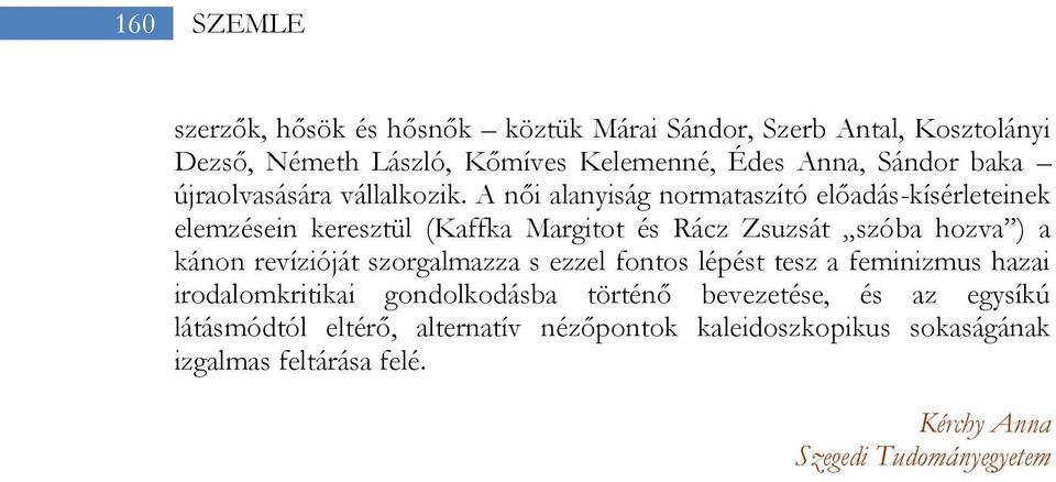 A női alanyiság normataszító előadás-kísérleteinek elemzésein keresztül (Kaffka Margitot és Rácz Zsuzsát szóba hozva ) a kánon revízióját