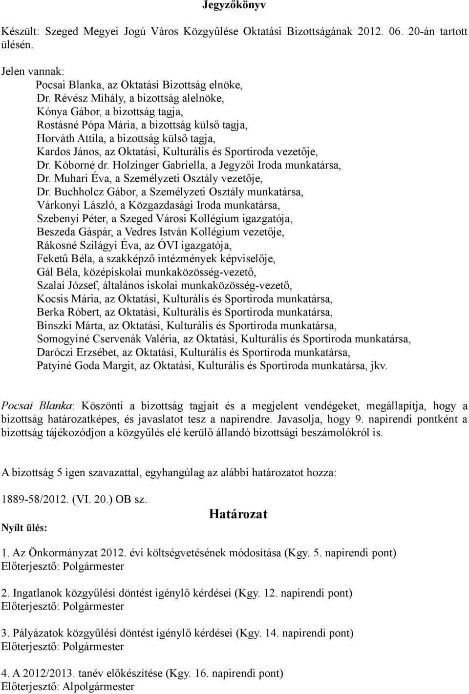 Sportiroda vezetője, Dr. Kóborné dr. Holzinger Gabriella, a Jegyzői Iroda munkatársa, Dr. Muhari Éva, a Személyzeti Osztály vezetője, Dr.