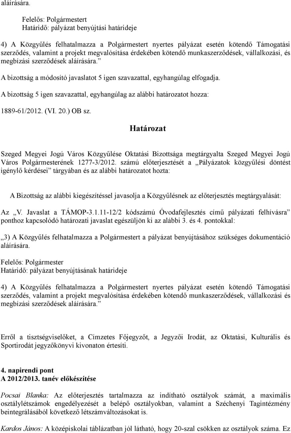 érdekében kötendő munkaszerződések, vállalkozási, és megbízási szerződések  A bizottság a módosító javaslatot 5 igen szavazattal, egyhangúlag elfogadja. 1889-61/2012. (VI. 20.) OB sz.