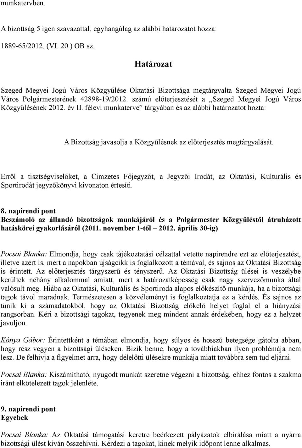 Erről a tisztségviselőket, a Címzetes Főjegyzőt, a Jegyzői Irodát, az Oktatási, Kulturális és Sportirodát jegyzőkönyvi kivonaton értesíti. 8.