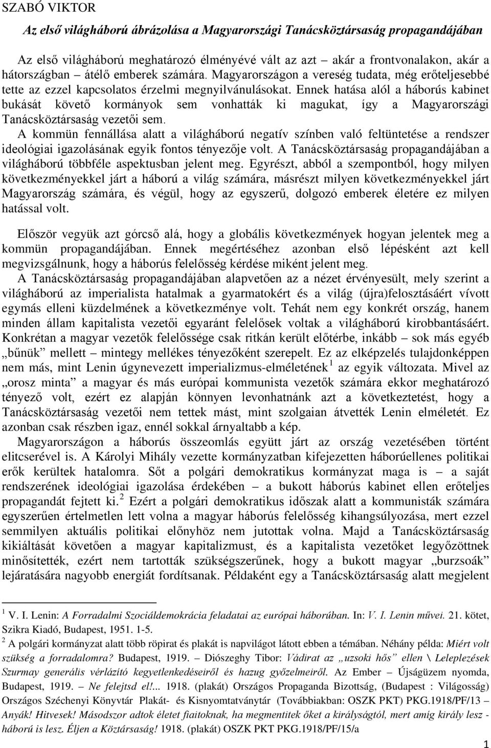 Ennek hatása alól a háborús kabinet bukását követő kormányok sem vonhatták ki magukat, így a Magyarországi Tanácsköztársaság vezetői sem.