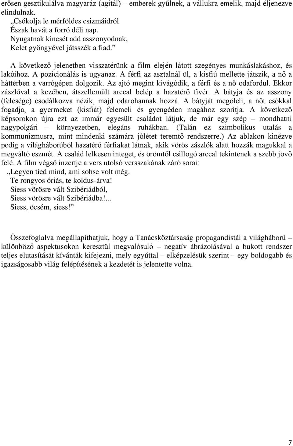 A férfi az asztalnál ül, a kisfiú mellette játszik, a nő a háttérben a varrógépen dolgozik. Az ajtó megint kivágódik, a férfi és a nő odafordul.