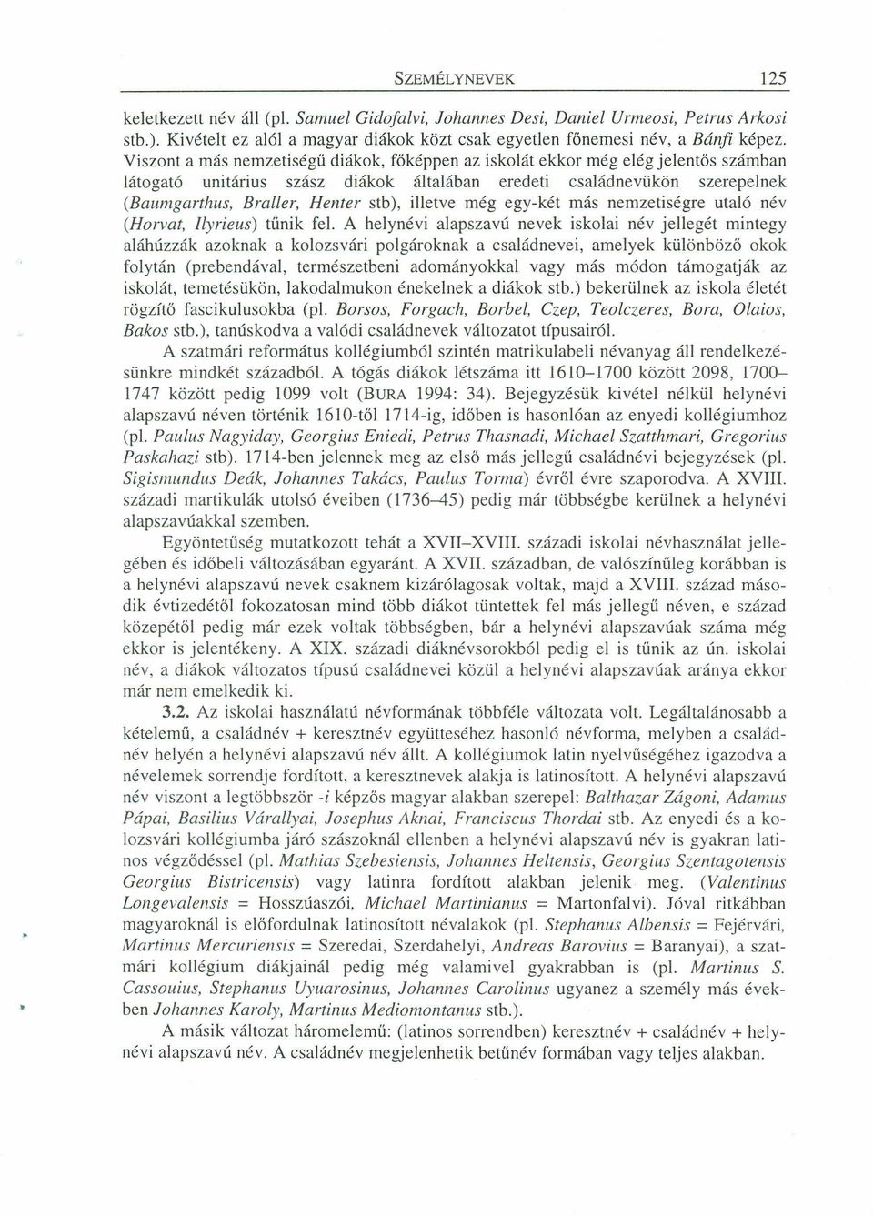 Viszont a más nemzetiségű diákok, főképpen az iskolát ekkor még elég jelentős számban látogató unitárius szász diákok általában eredeti család nevükön szerepelnek (Baumgarthus, Brailer, Henter stb),