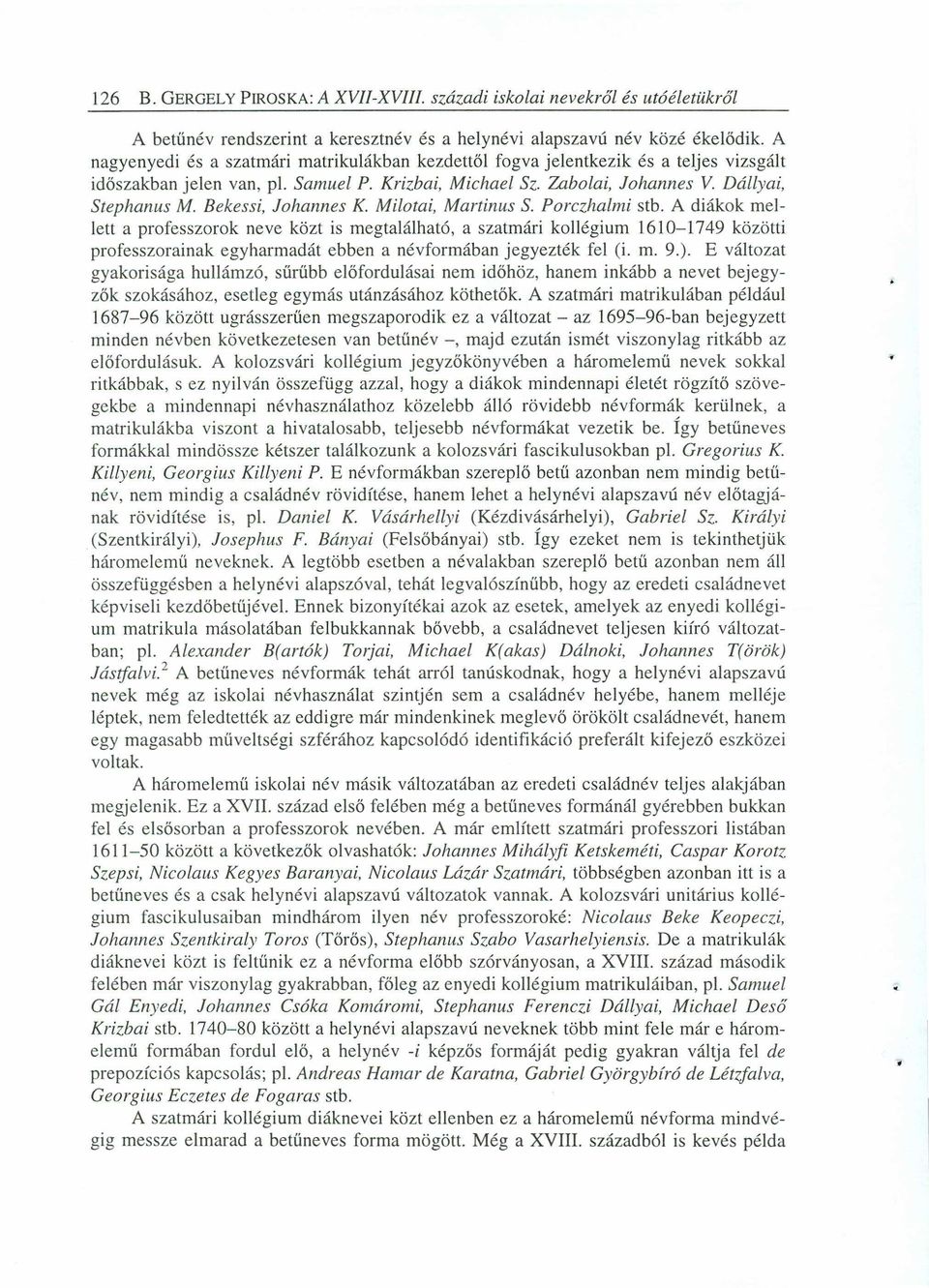 A nagyenyedi és a szatmári matrikulákban kezdettől fogva jelentkezik és a teljes vizsgált időszakban jelen van, pl. Samuel P. Krizbai, Michael Sz. Zabolai, Johannes V. Dállyai, Stephanus M.