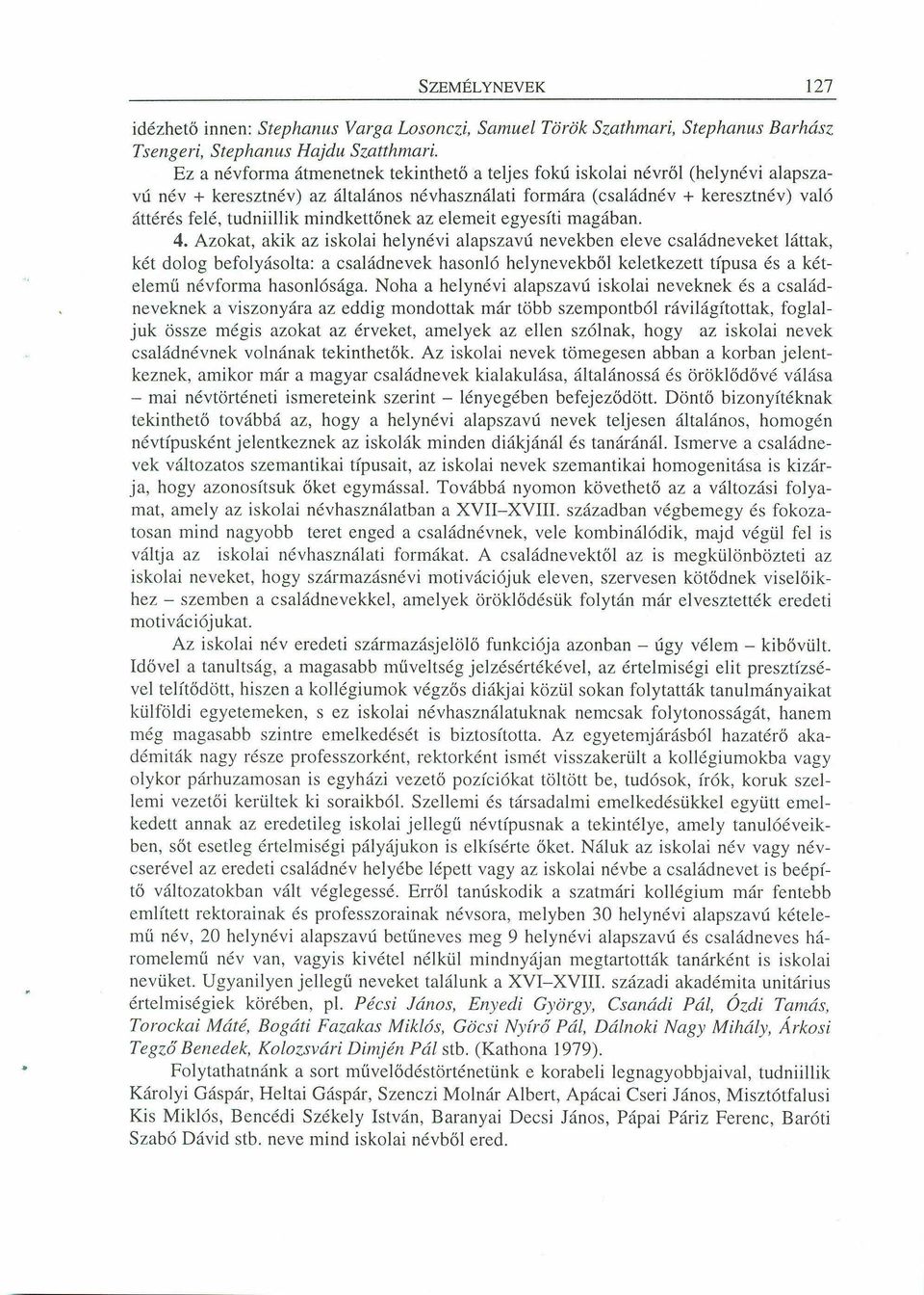 Ez a névforma átmenetnek tekinthető a teljes fokú iskolai névről (helynévi alapszavú névgfedcbazyxwvutsrqponmlkjihgfedcba + keresztnév) az általános névhasználati formára (családnév + keresztnév)