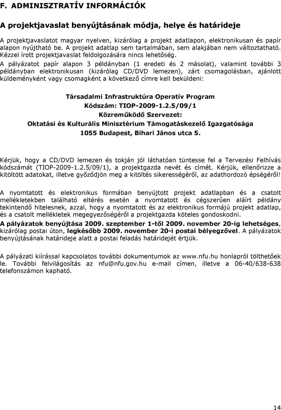 A pályázatot papír alapon 3 példányban (1 eredeti és 2 másolat), valamint további 3 példányban elektronikusan (kizárólag CD/DVD lemezen), zárt csomagolásban, ajánlott küldeményként vagy csomagként a