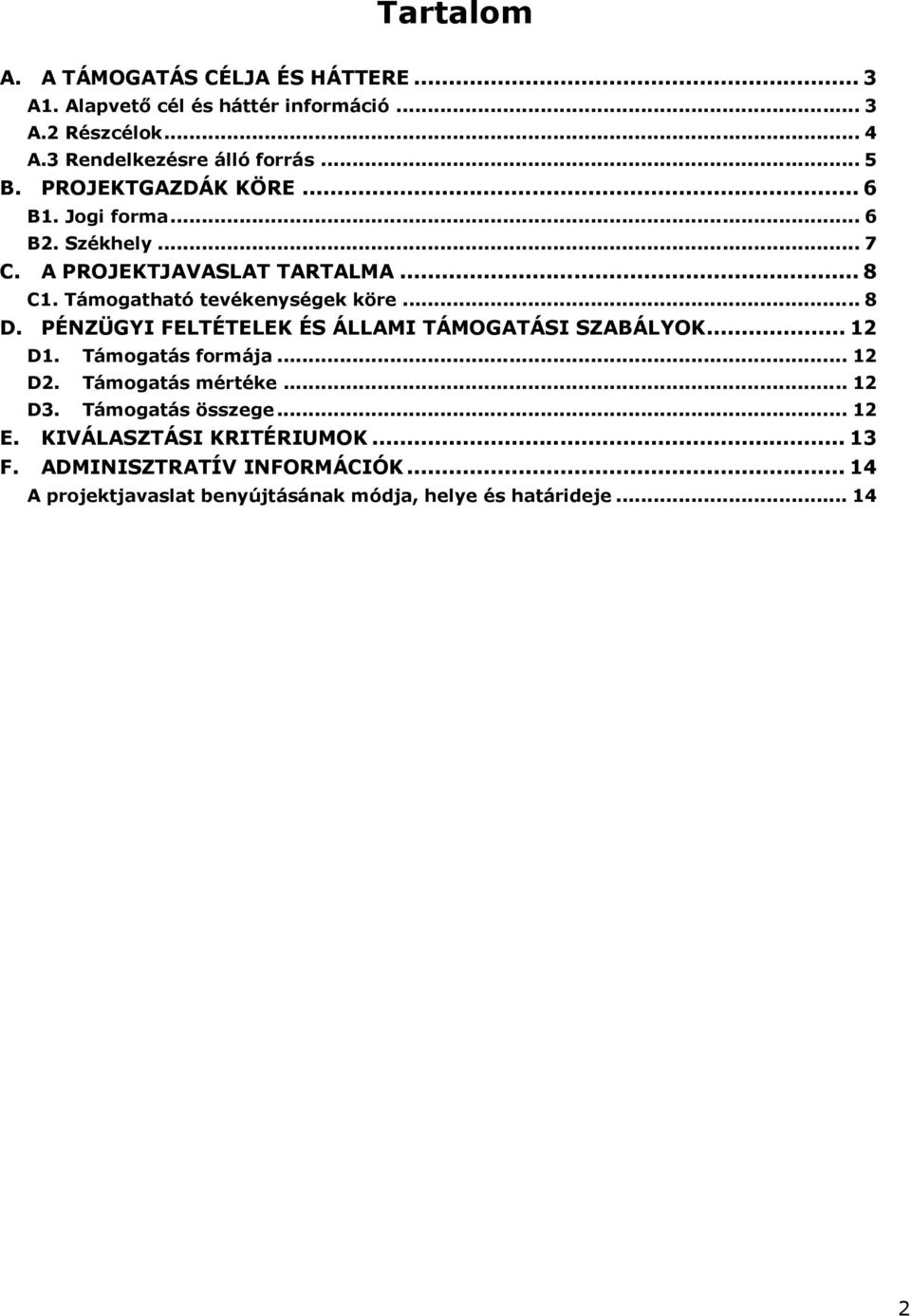 .. 8 D. PÉNZÜGYI FELTÉTELEK ÉS ÁLLAMI TÁMOGATÁSI SZABÁLYOK... 12 D1. Támogatás formája... 12 D2. Támogatás mértéke... 12 D3.