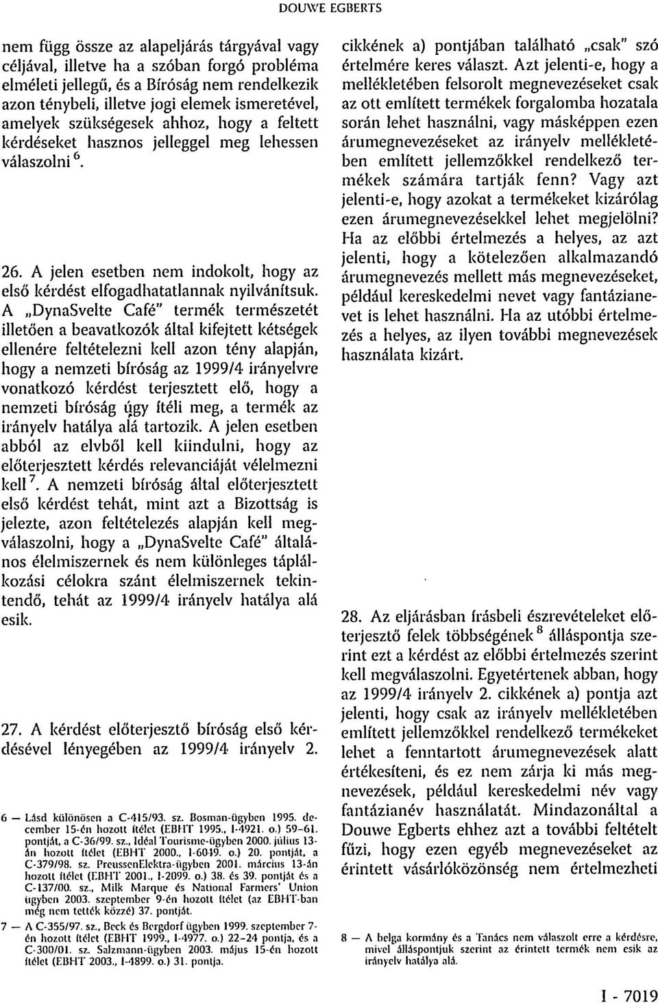 A DynaSvelte Café" termék természetét illetően a beavatkozók által kifejtett kétségek ellenére feltételezni kell azon tény alapján, hogy a nemzeti bíróság az 1999/4 irányelvre vonatkozó kérdést