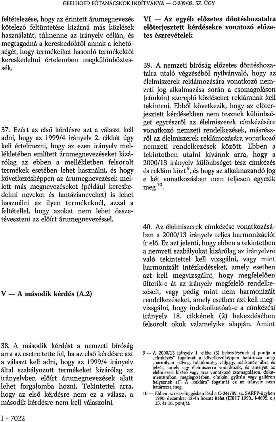 termékeiket hasonló termékektől kereskedelmi értelemben megkülönböztessék. 37. Ezért az első kérdésre azt a választ kell adni, hogy az 1999/4 irányelv 2.