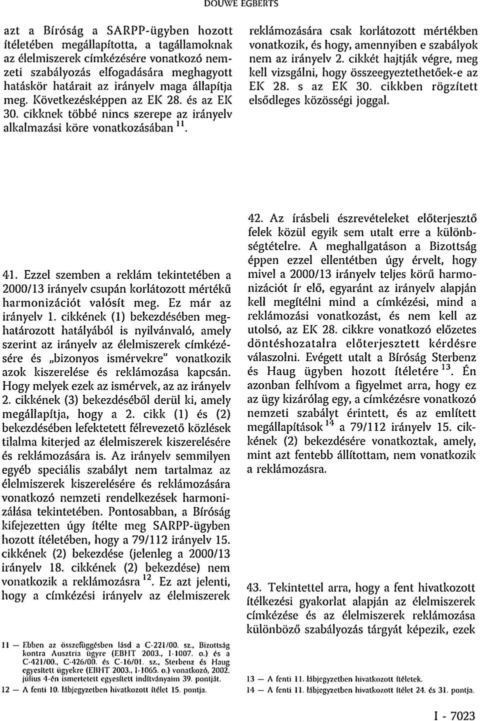 reklámozására csak korlátozott mértékben vonatkozik, és hogy, amennyiben e szabályok nem az irányelv 2. cikkét hajtják végre, meg kell vizsgálni, hogy összeegyeztethetőek-e az EK 28. s az EK 30.