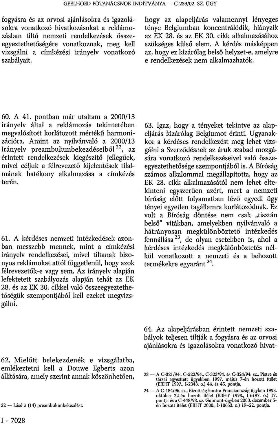 vonatkozó szabályait. hogy az alapeljárás valamennyi lényeges ténye Belgiumban koncentrálódik, hiányzik az EK 28. és az EK 30. cikk alkalmazásához szükséges külső elem.