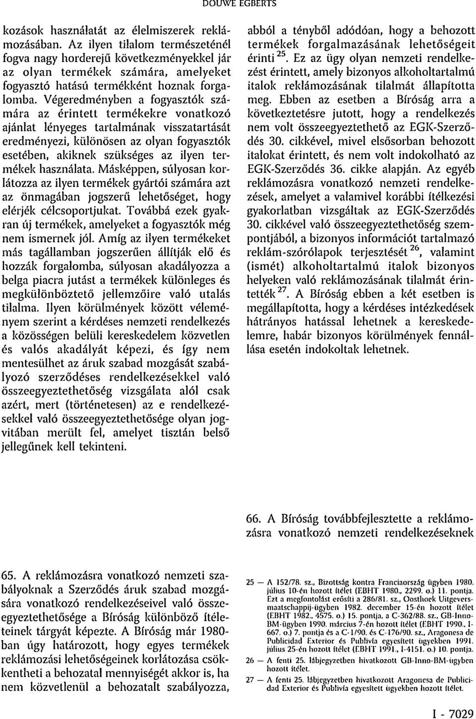 Végeredményben a fogyasztók számára az érintett termékekre vonatkozó ajánlat lényeges tartalmának visszatartását eredményezi, különösen az olyan fogyasztók esetében, akiknek szükséges az ilyen