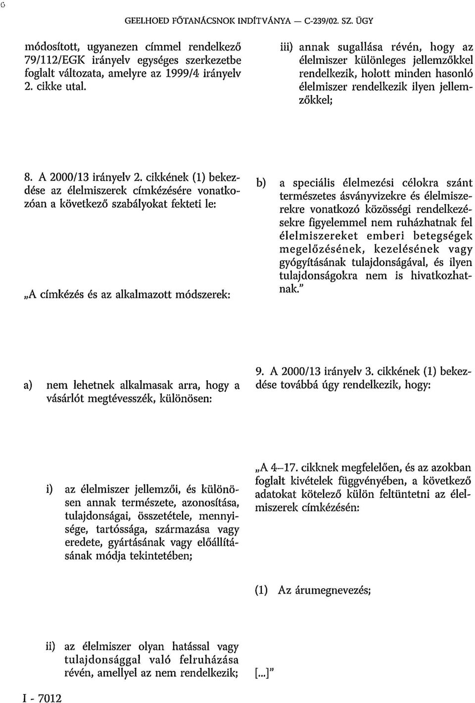 cikkének (1) bekezdése az élelmiszerek címkézésére vonatkozóan a következő szabályokat fekteti le: A címkézés és az alkalmazott módszerek: b) a speciális élelmezési célokra szánt természetes