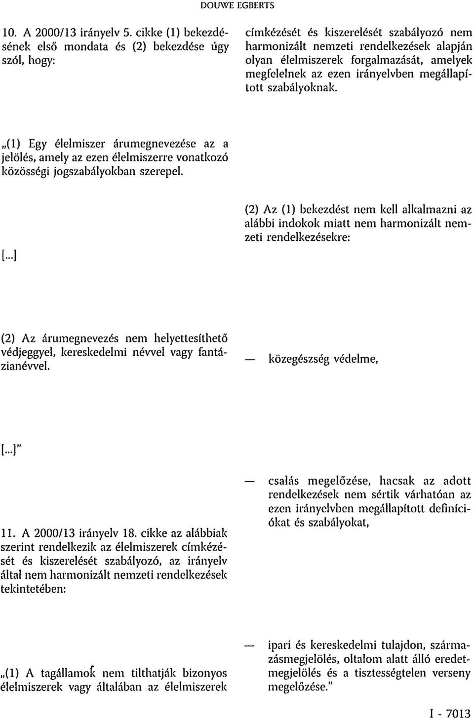 megfelelnek az ezen irányelvben megállapított szabályoknak. (1) Egy élelmiszer árumegnevezése az a jelölés, amely az ezen élelmiszerre vonatkozó közösségi jogszabályokban szerepel. [.